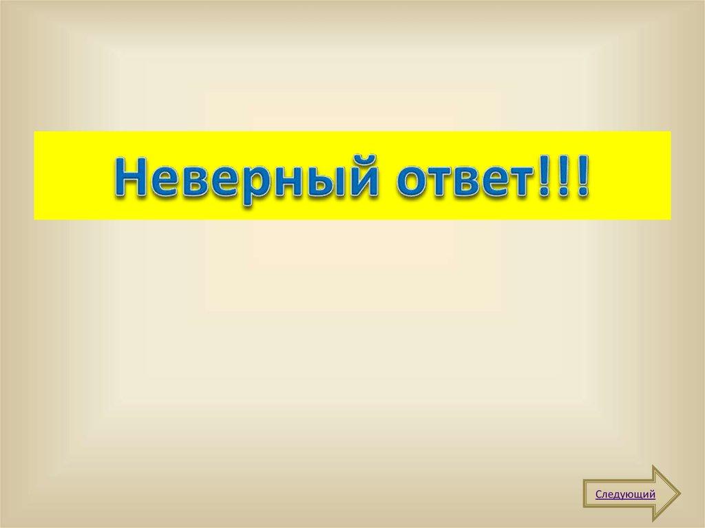 Неверный ответ!!!