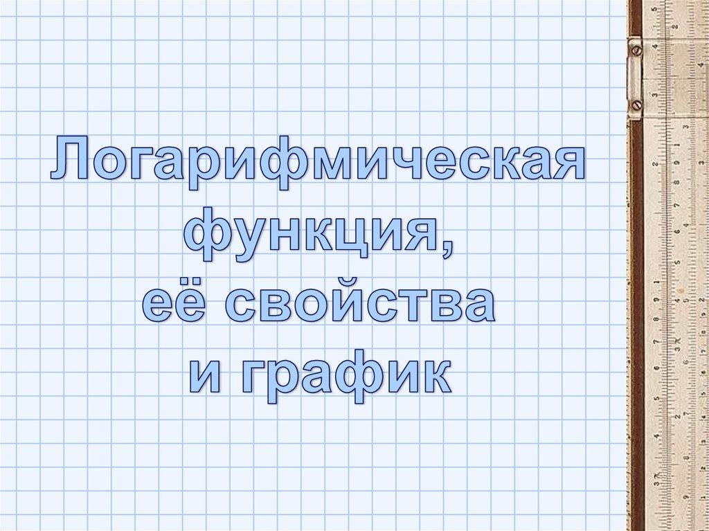 Логарифмическая функция, её свойства и график