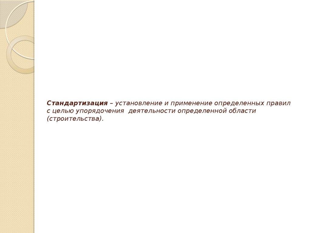 Стандартизация – установление и применение определенных правил с целью упорядочения деятельности определенной области (строительства).