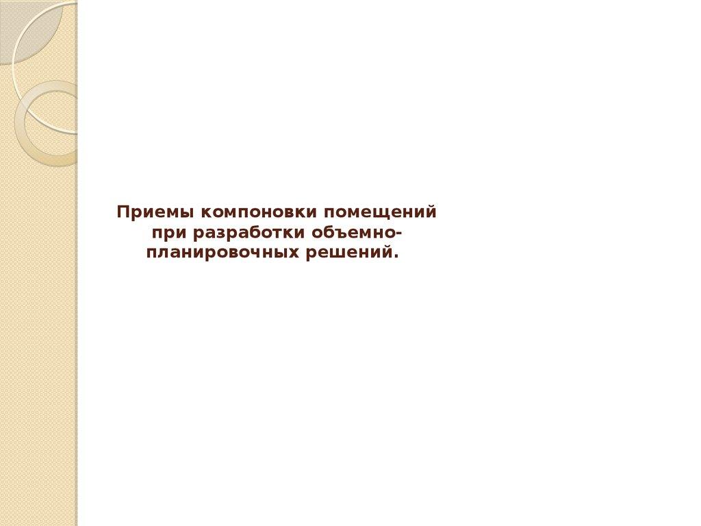 Приемы компоновки помещений при разработки объемно- планировочных решений.