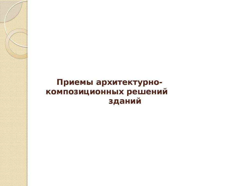 Приемы архитектурно- композиционных решений зданий