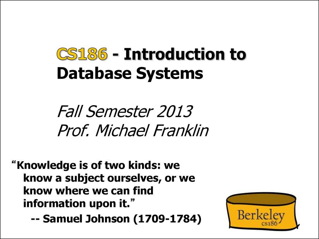 CS186 - Introduction to Database Systems Fall Semester 2013 Prof. Michael Franklin