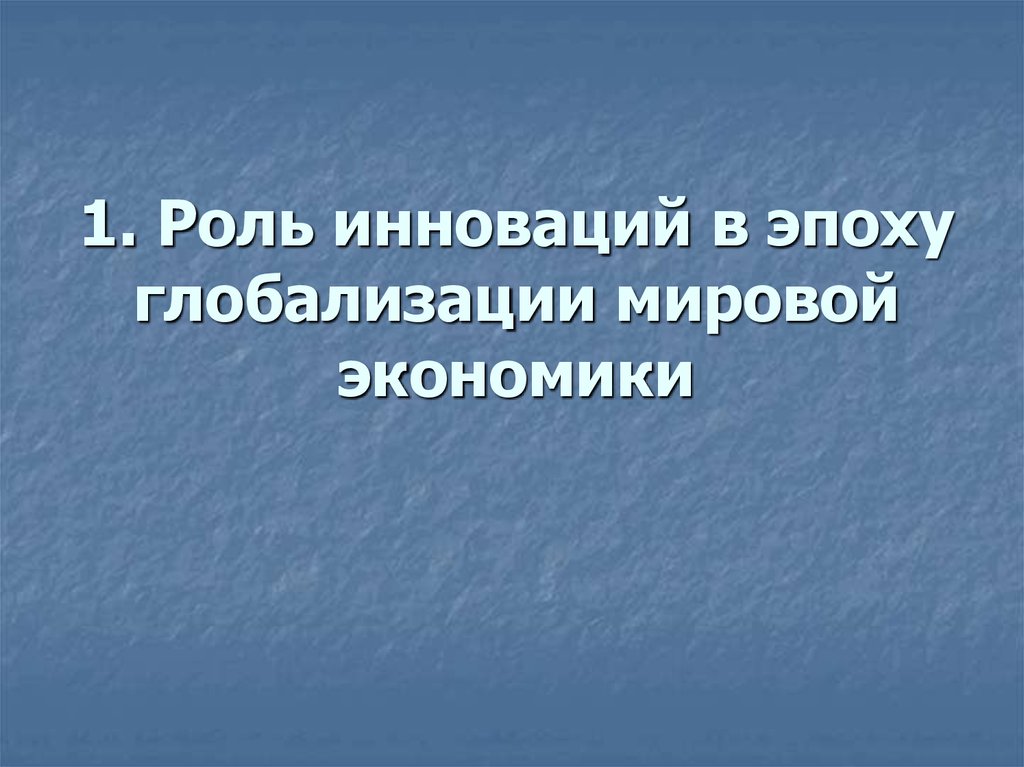 1. Роль инноваций в эпоху глобализации мировой экономики