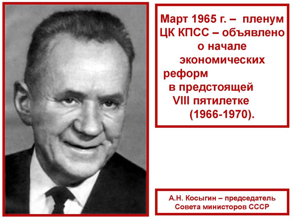 Март 1965 г. – пленум ЦК КПСС – объявлено о начале экономических реформ в предстоящей VIII пятилетке (1966-1970).