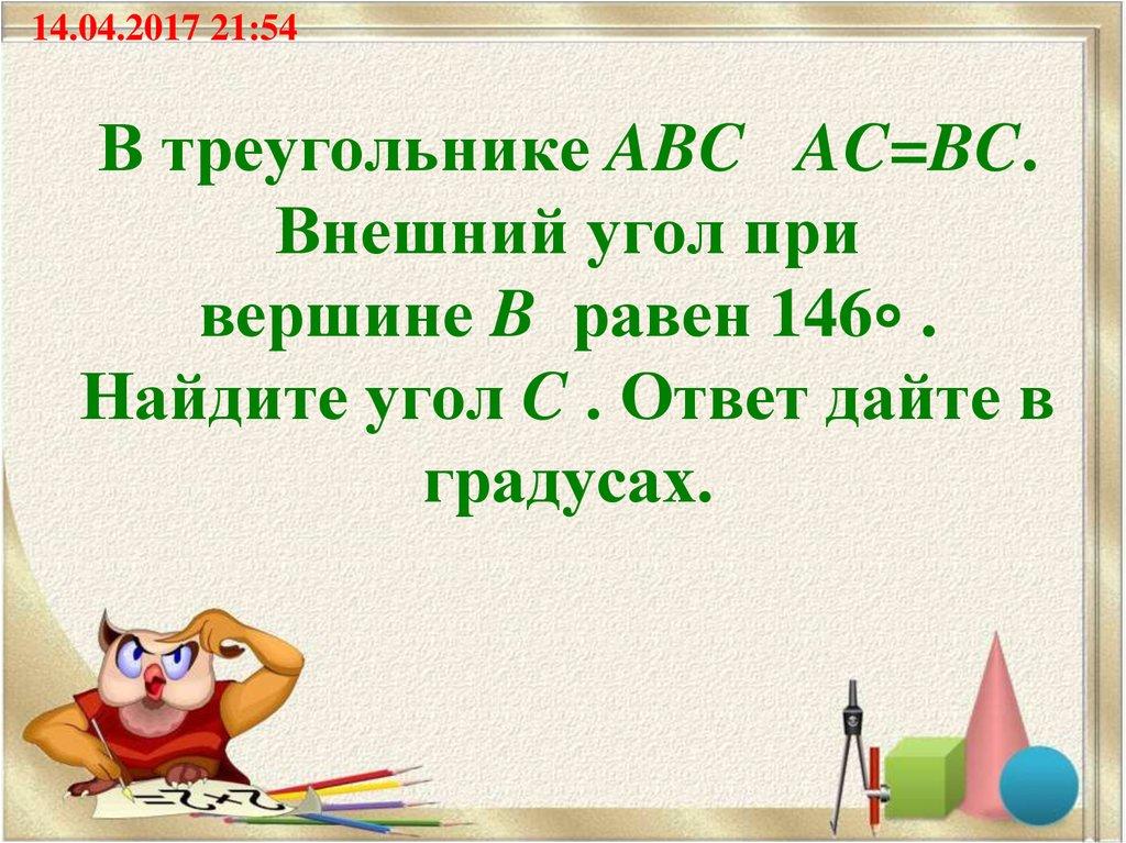 В треугольнике ABC   AC=BC. Внешний угол при вершине B  равен 146∘ . Найдите угол C . Ответ дайте в градусах.