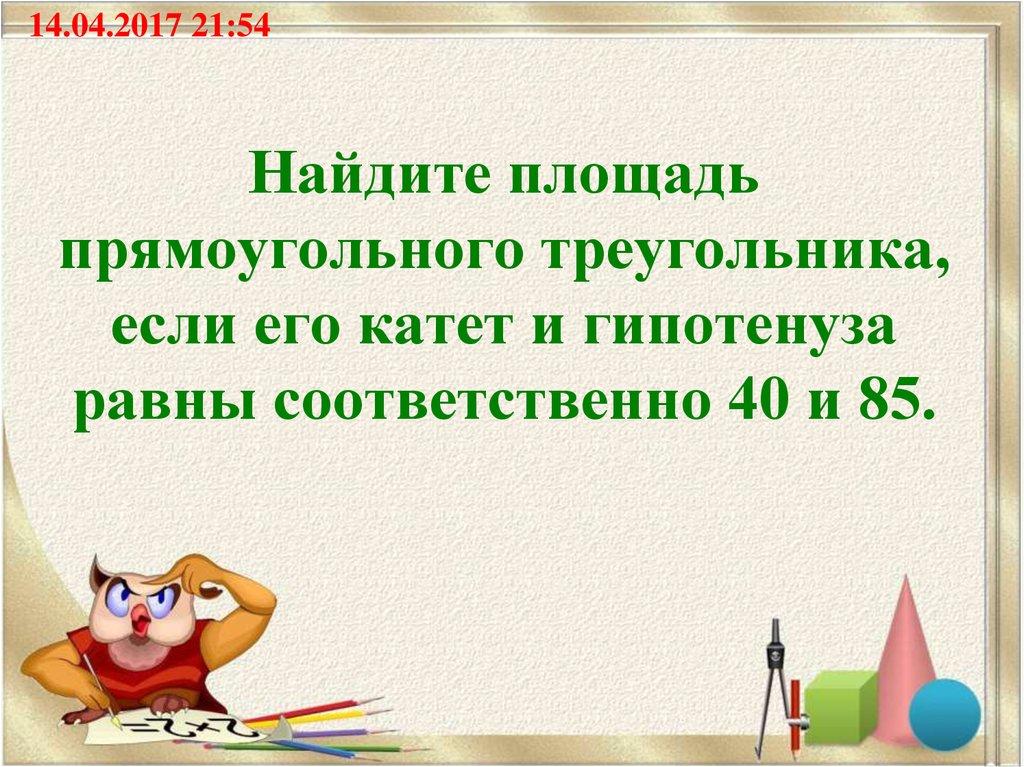 Найдите площадь прямоугольного треугольника, если его катет и гипотенуза равны соответственно 40 и 85.