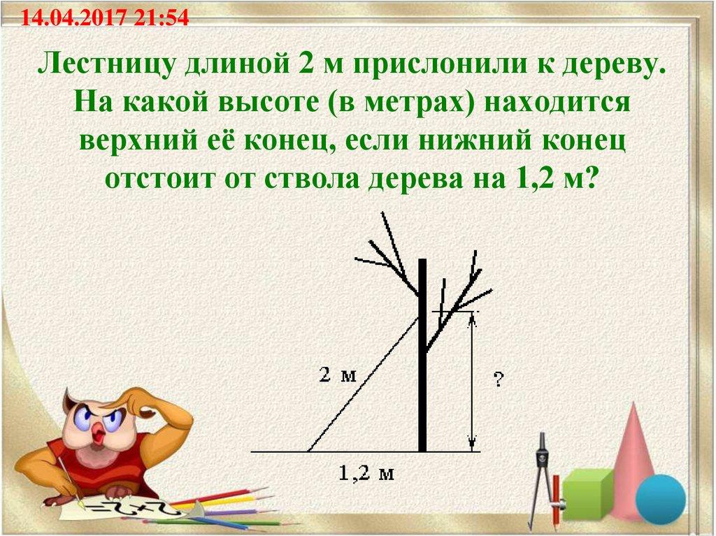Лестницу длиной 2 м прислонили к дереву. На какой высоте (в метрах) находится верхний её конец, если нижний конец отстоит от ствола дерева на 
