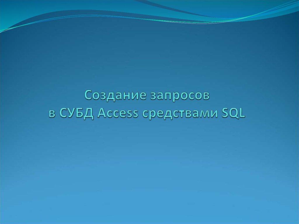 Создание запросов в СУБД Access средствами SQL