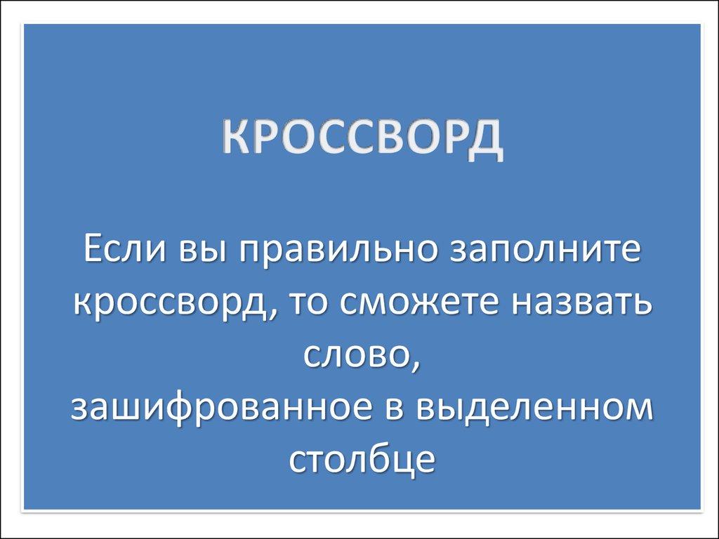 КРОССВОРД Если вы правильно заполните кроссворд, то сможете назвать слово, зашифрованное в выделенном столбце