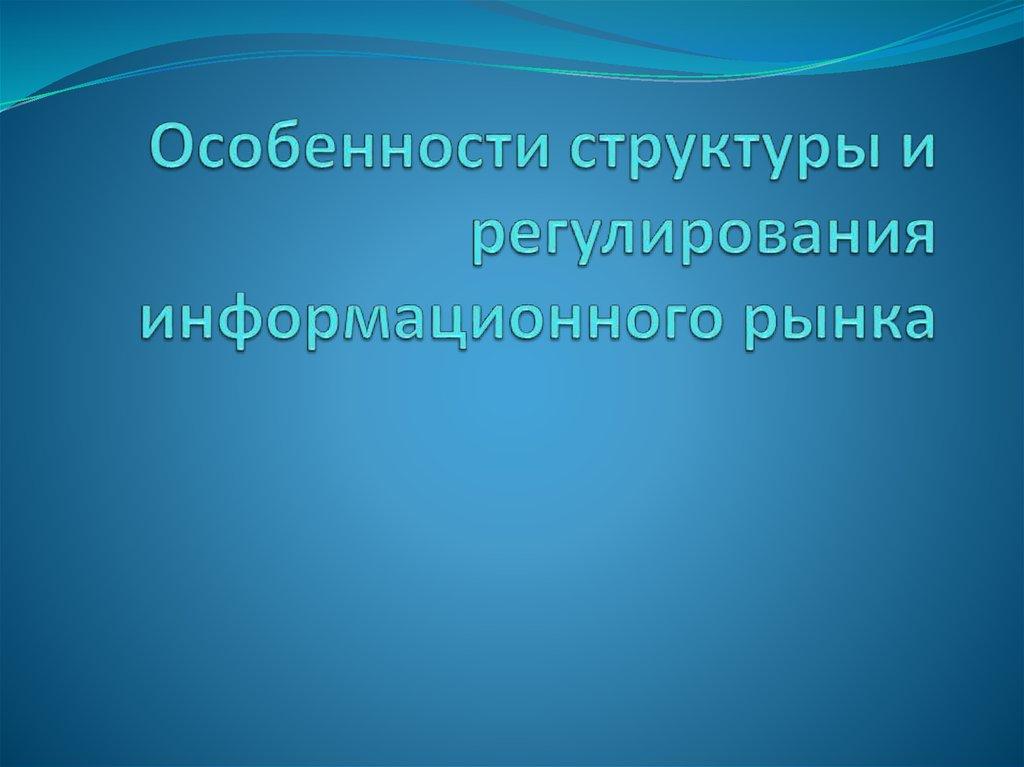 Особенности структуры и регулирования информационного рынка