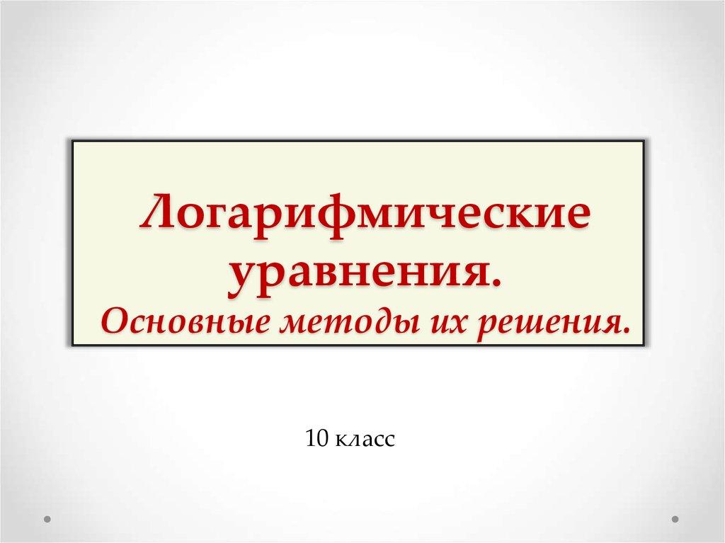 Логарифмические уравнения. Основные методы их решения.