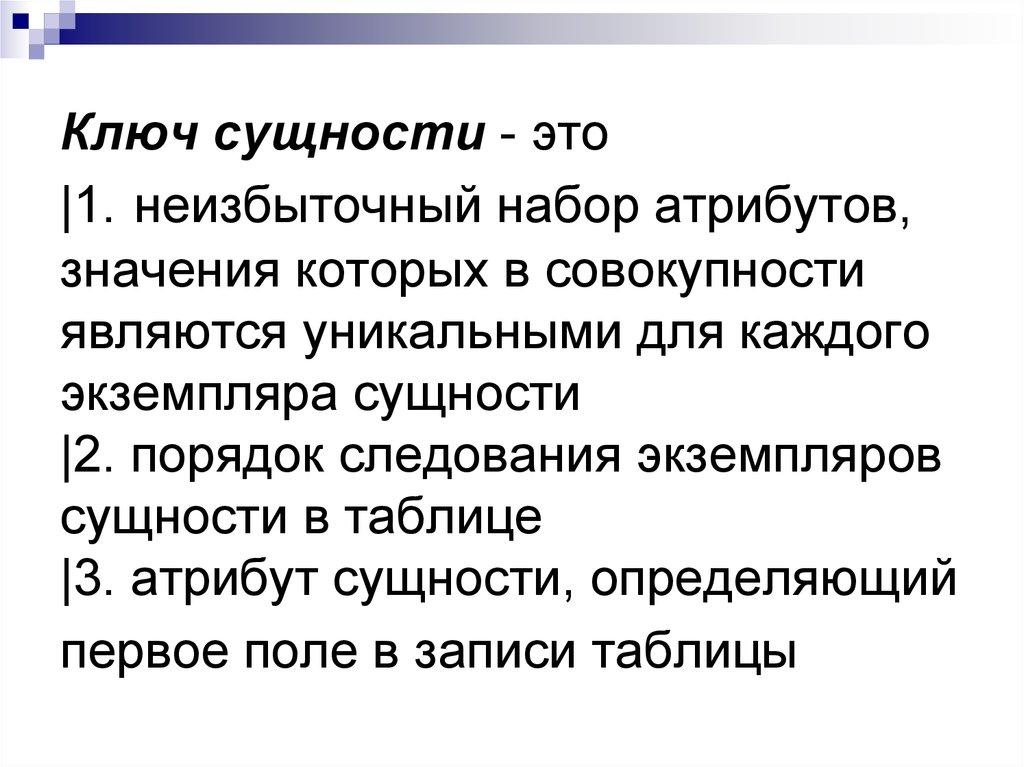 Ключ сущности - это |1. неизбыточный набор атрибутов, значения которых в совокупности являются уникальными для каждого