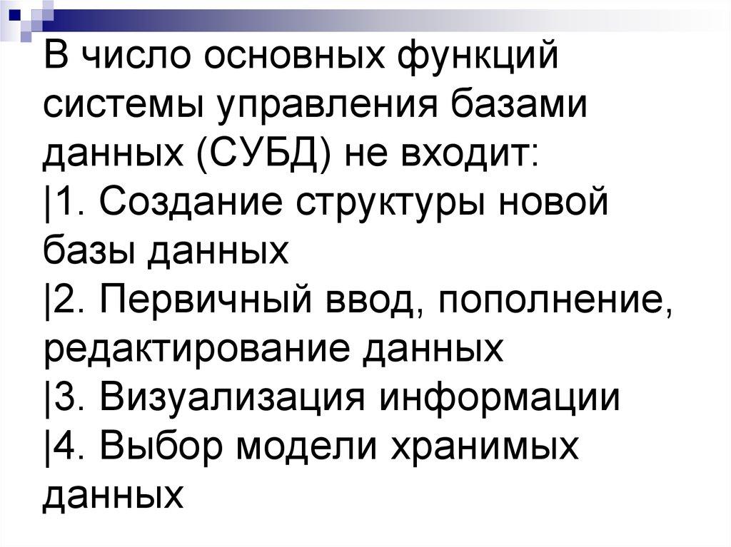 В число основных функций системы управления базами данных (СУБД) не входит: |1. Создание структуры новой базы данных |2.