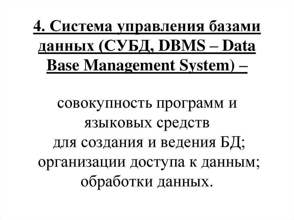 4. Система управления базами данных (СУБД, DBMS – Data Base Management System) – совокупность программ и языковых средств для