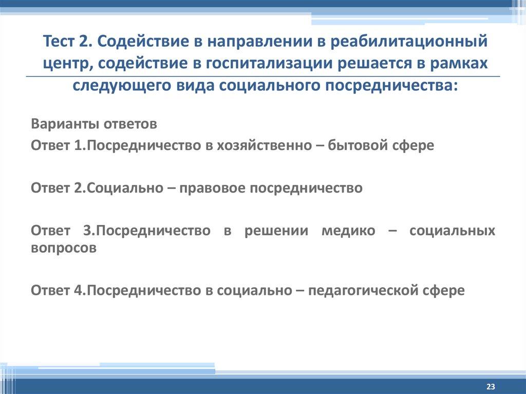 Тест 2. Содействие в направлении в реабилитационный центр, содействие в госпитализации решается в рамках следующего вида социального поср