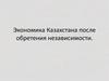 Экономика Казахстана после обретения независимости
