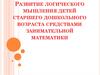 Развитие логического мышления детей старшего дошкольного возраста средствами занимательной математики