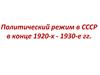 Политический режим в СССР в конце 1920-х - 1930-е гг