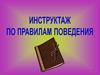 Инструктаж по правилам безопасного поведения
