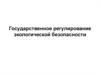Государственное регулирование экологической безопасности