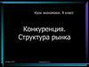 Конкуренция. Структура рынка. (9 класс)
