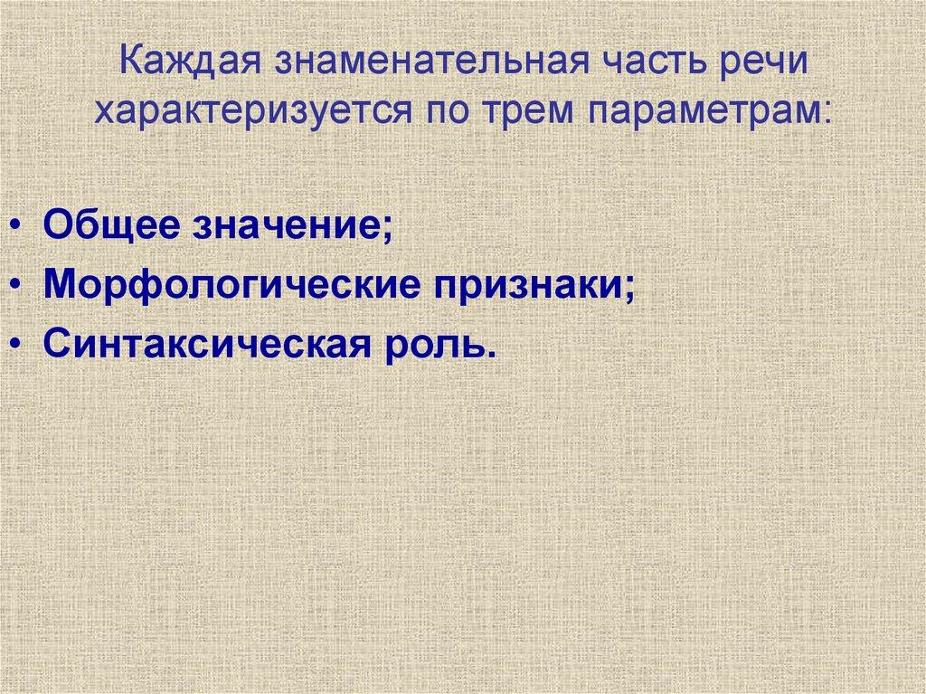 Каждая знаменательная часть речи характеризуется по трем параметрам:
