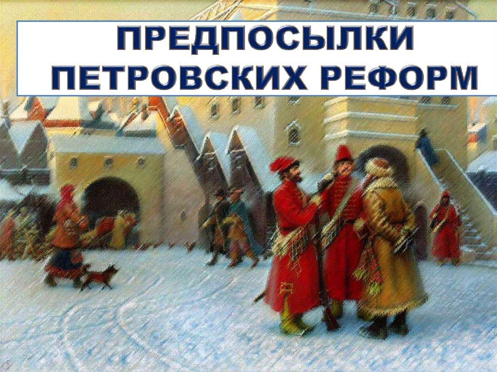 ПРЕДПОСЫЛКИ ПЕТРОВСКИХ РЕФОРМ