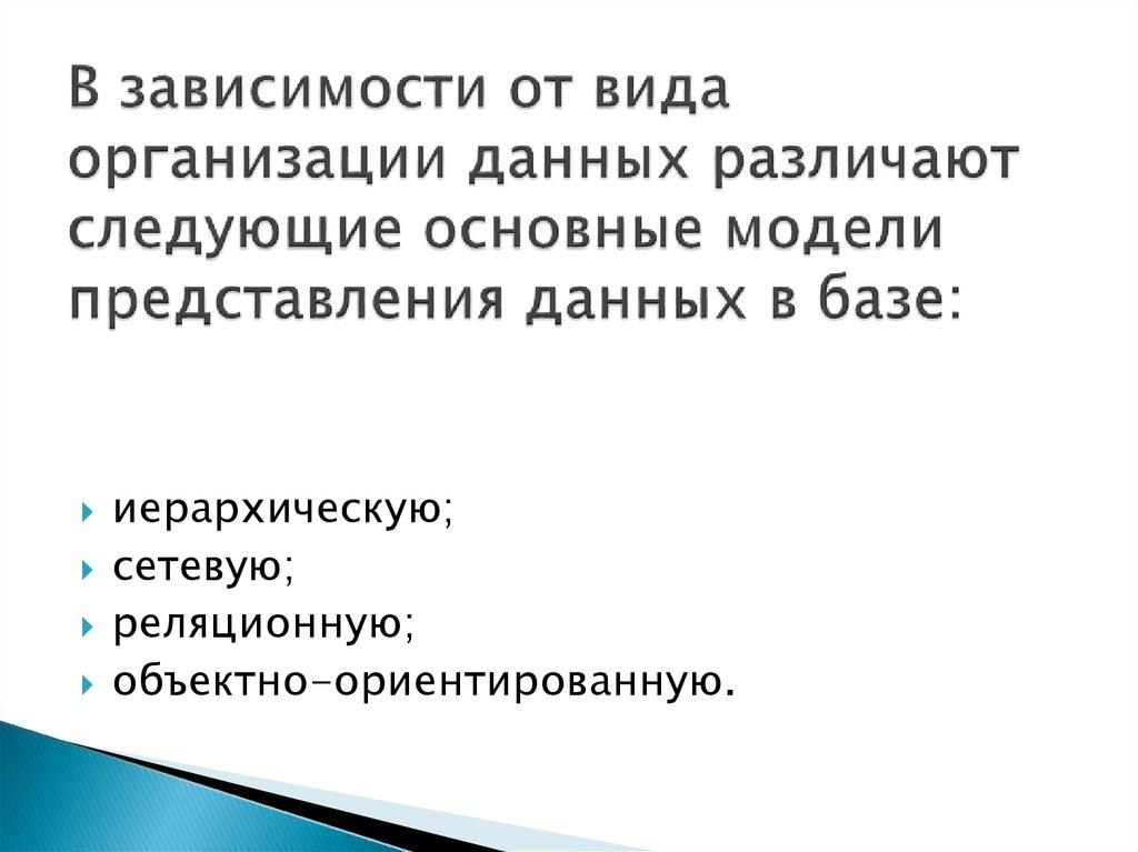 В зависимости от вида организации данных различают следующие основные модели представления данных в базе: