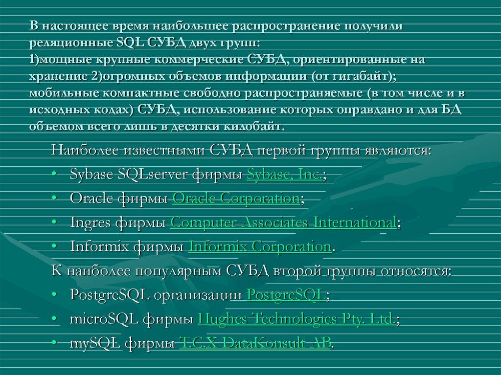 В настоящее время наибольшее распространение получили реляционные SQL СУБД двух групп: 1)мощные крупные коммерческие СУБД,