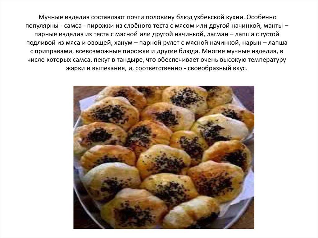 Мучные изделия составляют почти половину блюд узбекской кухни. Особенно популярны - самса - пирожки из слоёного теста с мясом