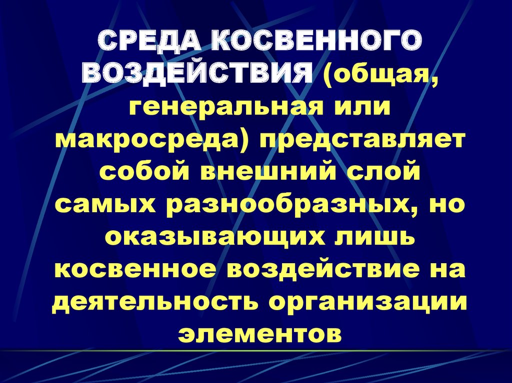 СРЕДА КОСВЕННОГО ВОЗДЕЙСТВИЯ (общая, генеральная или макросреда) представляет собой внешний слой самых разнообразных, но