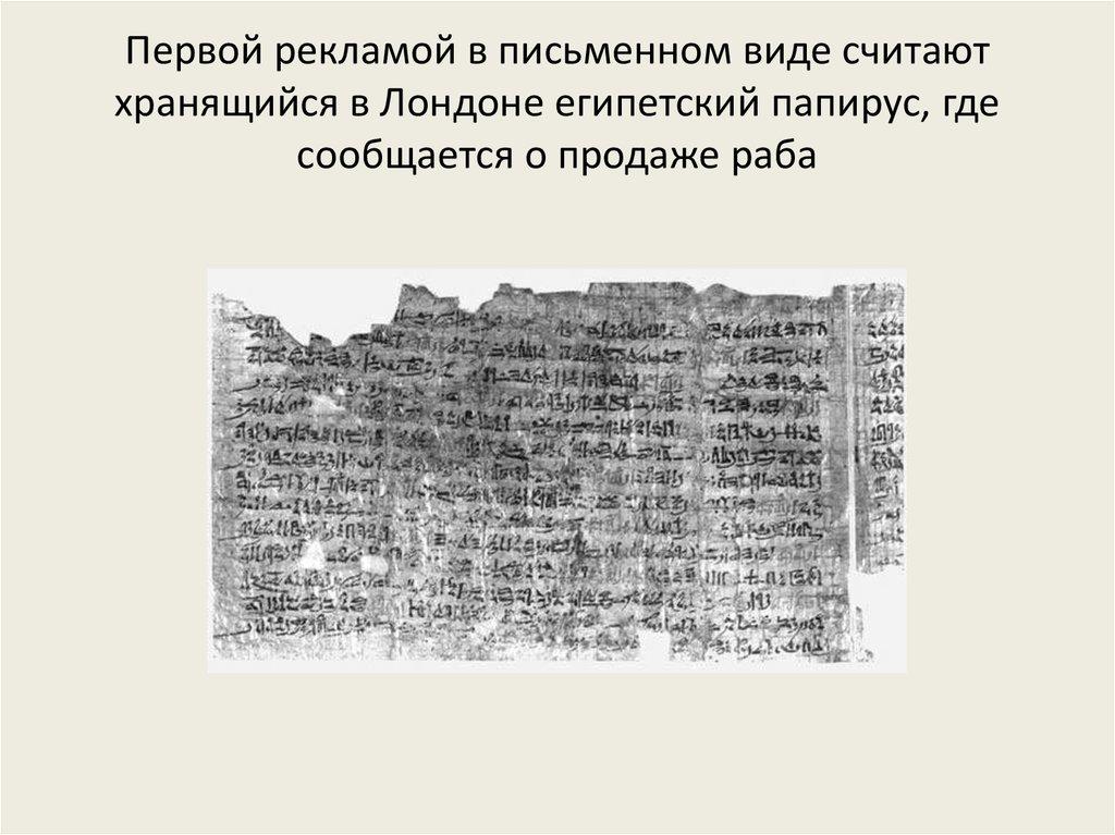 Первой рекламой в письменном виде считают хранящийся в Лондоне египетский папирус, где сообщается о продаже раба