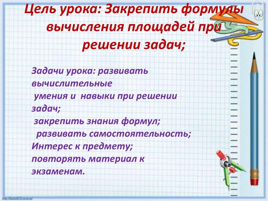 Цель урока: Закрепить формулы вычисления площадей при решении задач;