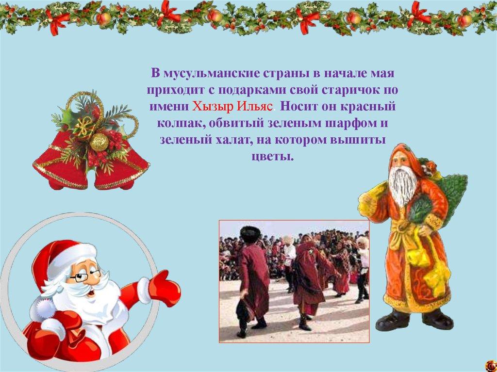 В мусульманские страны в начале мая приходит с подарками свой старичок по имени Хызыр Ильяс. Носит он красный колпак, обвитый