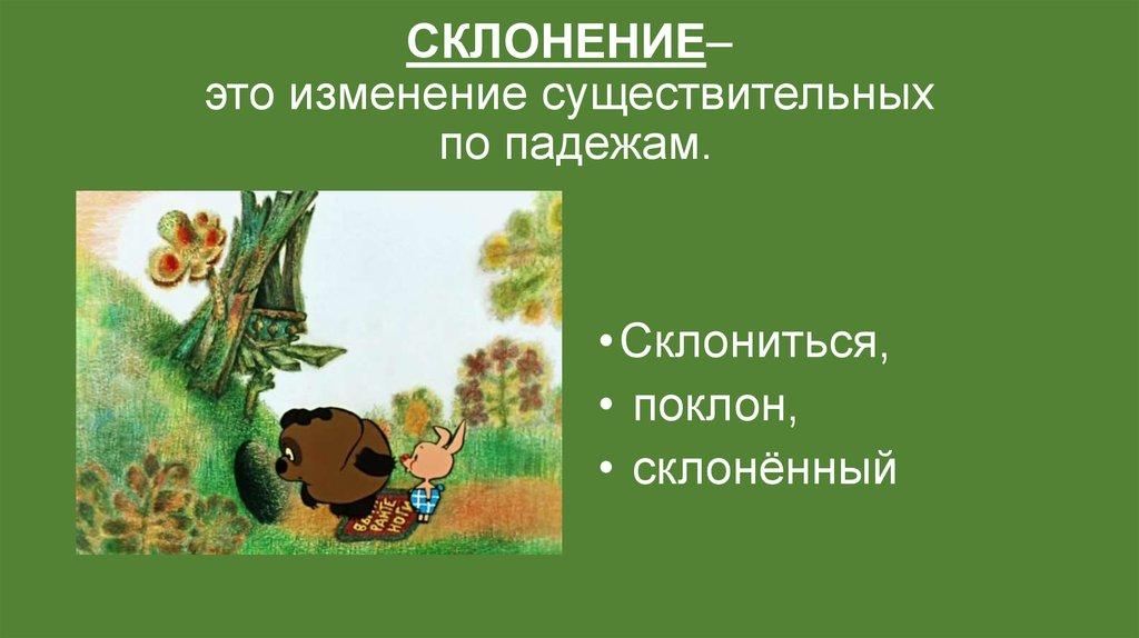 СКЛОНЕНИЕ– это изменение существительных по падежам.