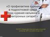 О профилактике курения в подростковой среде. Вред курения кальянов и электронных сигарет