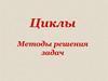 Циклы. Методы решения задач