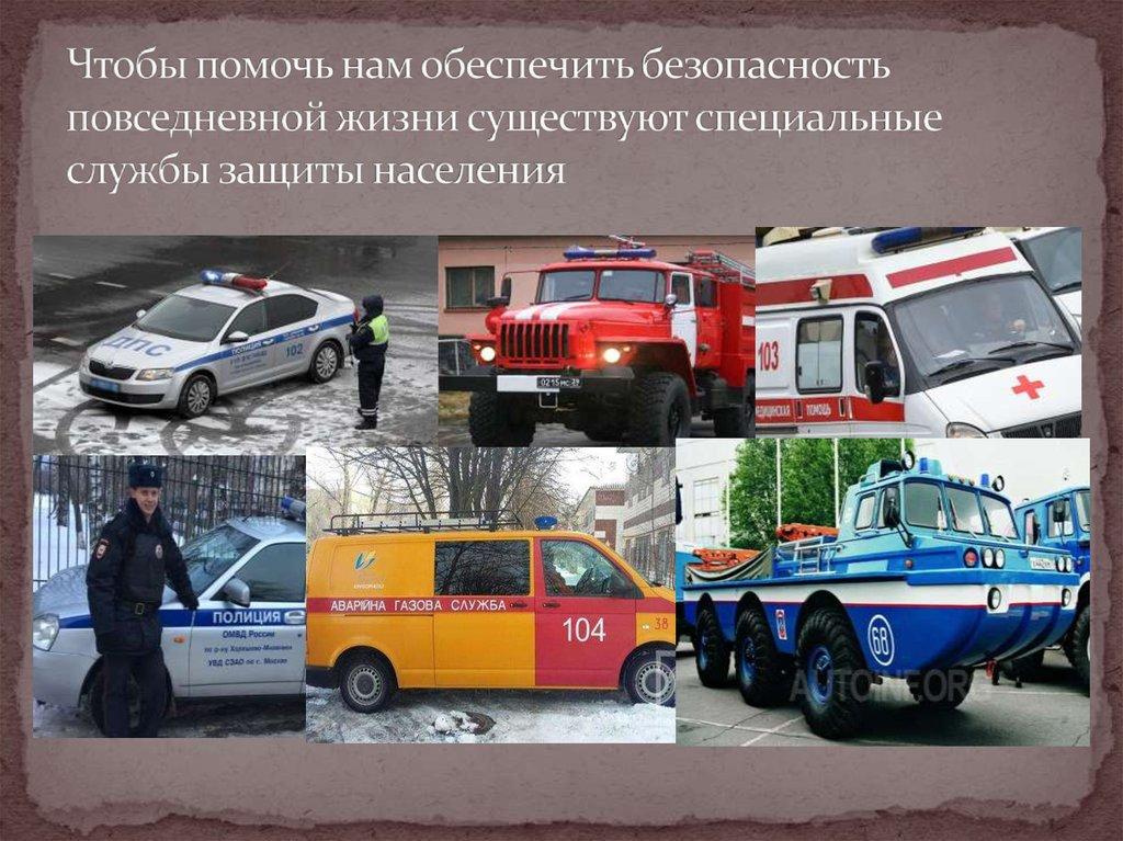 Чтобы помочь нам обеспечить безопасность повседневной жизни существуют специальные службы защиты населения