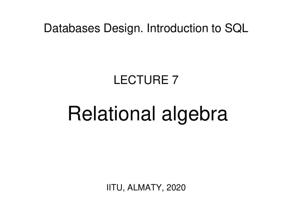 Databases Design. Introduction to SQL LECTURE 7 Relational algebra