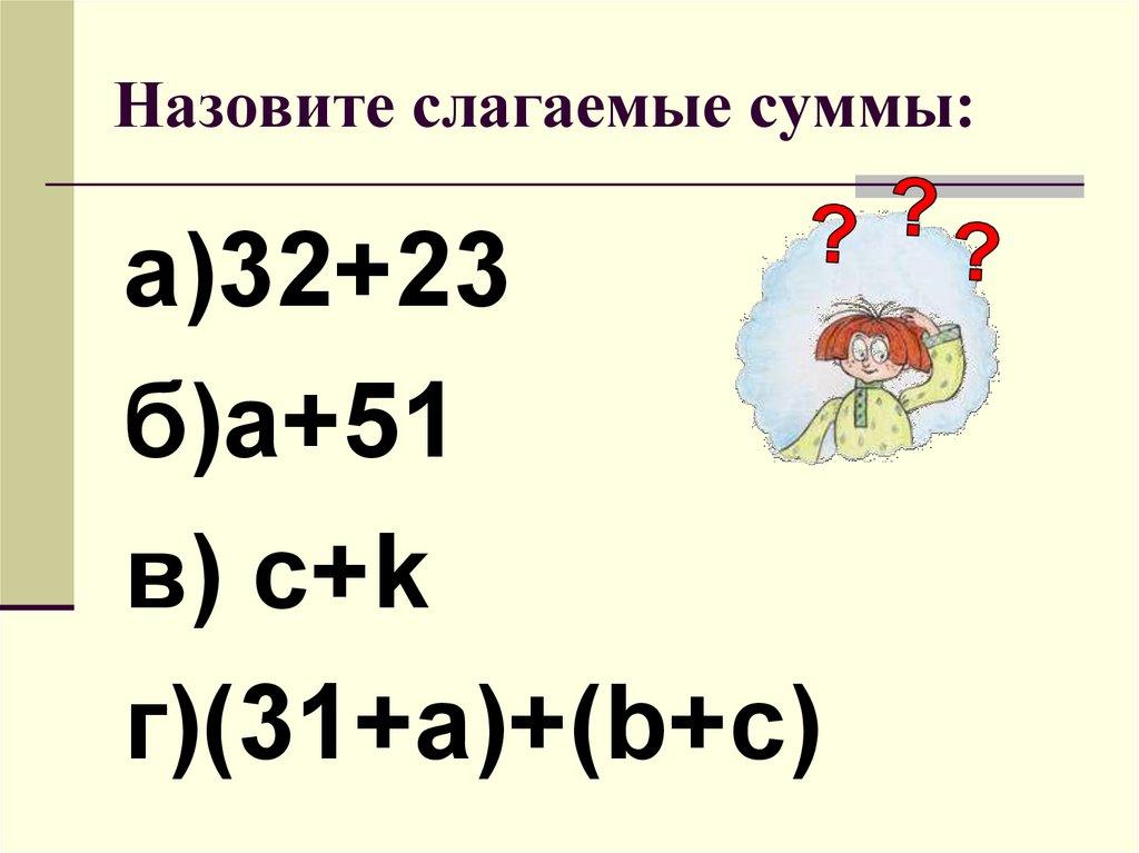 Назовите слагаемые суммы: