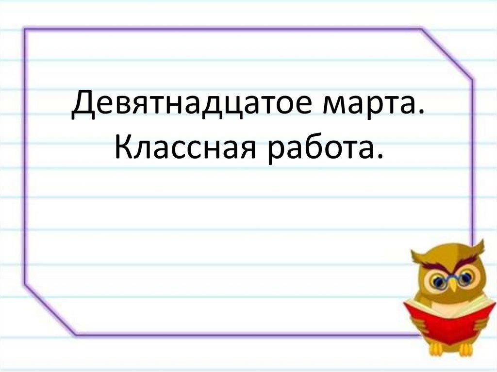 Девятнадцатое марта. Классная работа.