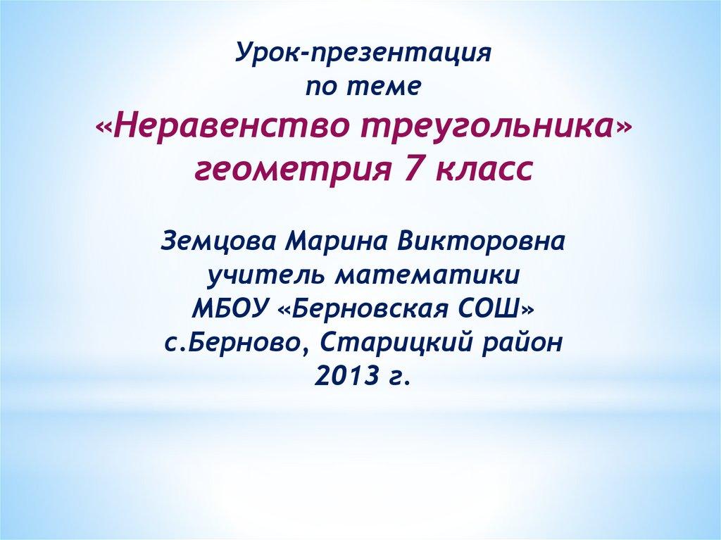 Урок-презентация по теме «Неравенство треугольника» геометрия 7 класс Земцова Марина Викторовна учитель математики МБОУ