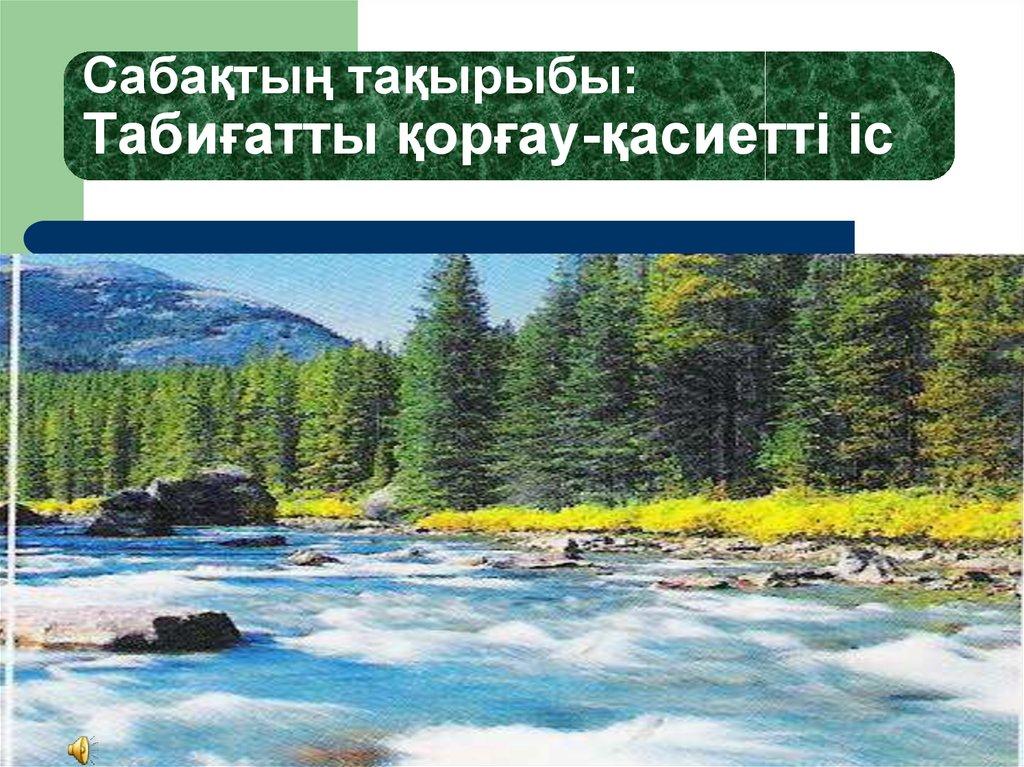 Сабақтың тақырыбы: Табиғатты қорғау-қасиетті іс