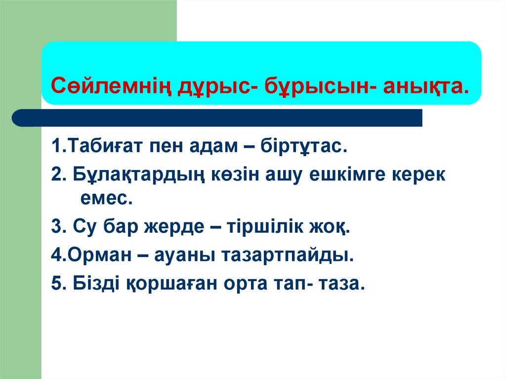Сөйлемнің дұрыс- бұрысын- анықта.