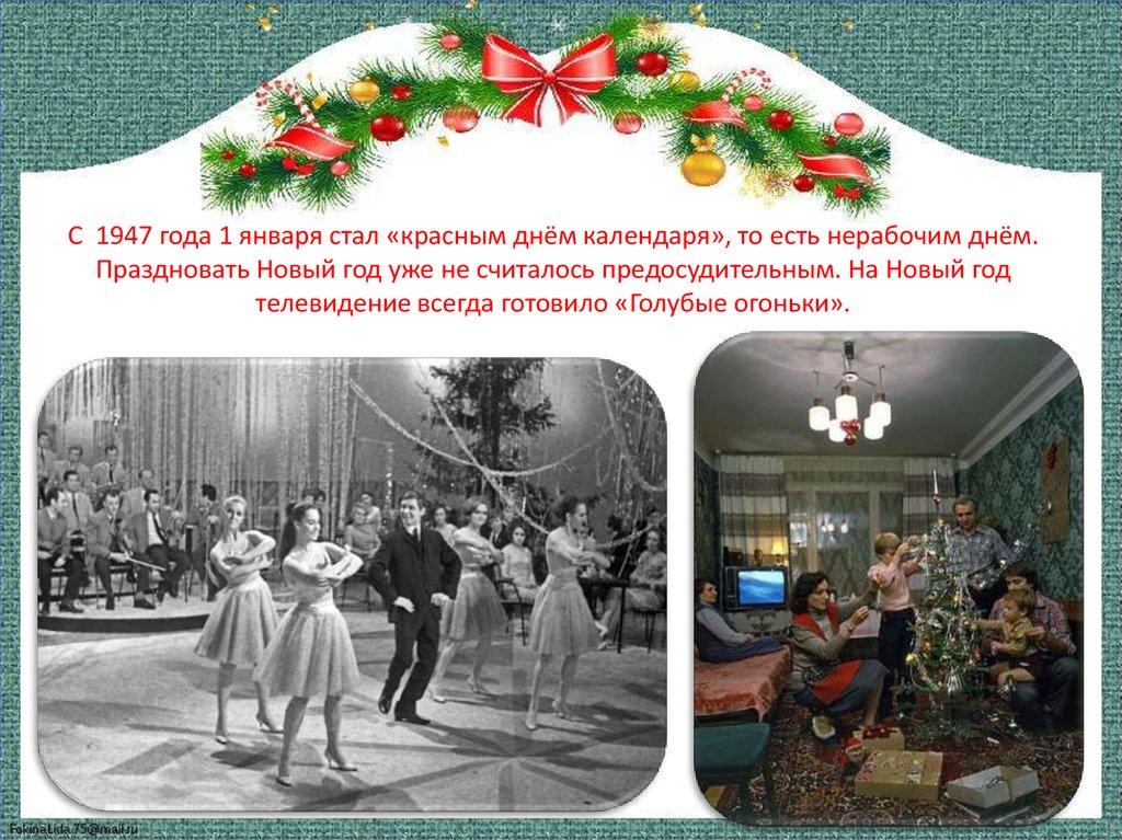С 1947 года 1 января стал «красным днём календаря», то есть нерабочим днём. Праздновать Новый год уже не считалось