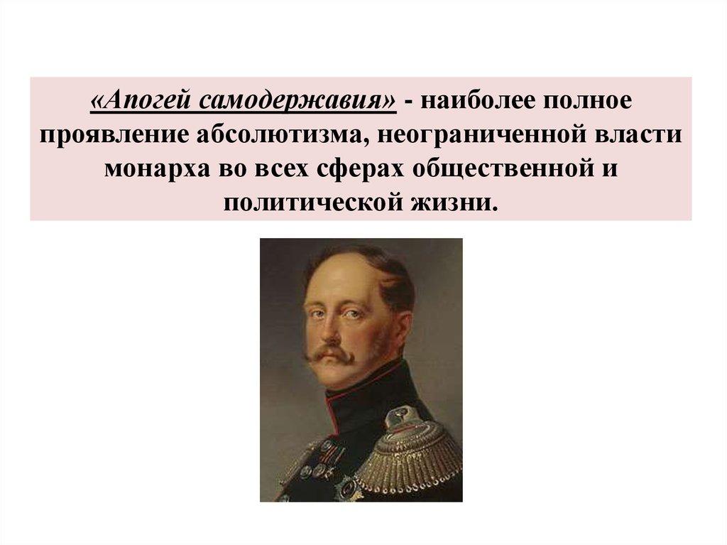 «Апогей самодержавия» - наиболее полное проявление абсолютизма, неограниченной власти монарха во всех сферах общественной и