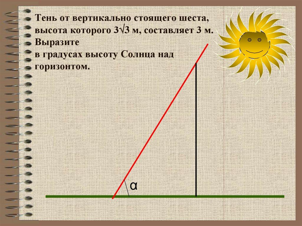 Тень от вертикально стоящего шеста, высота которого 33 м, составляет 3 м. Выразите в градусах высоту Солнца над горизонтом.