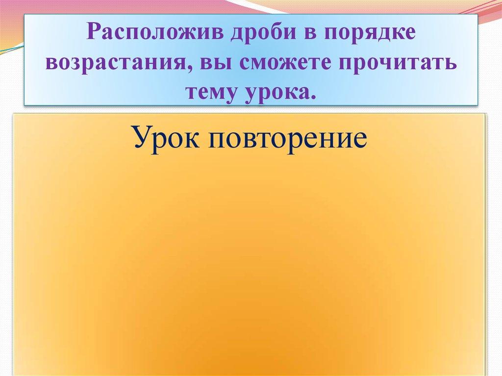 Расположив дроби в порядке возрастания, вы сможете прочитать тему урока.