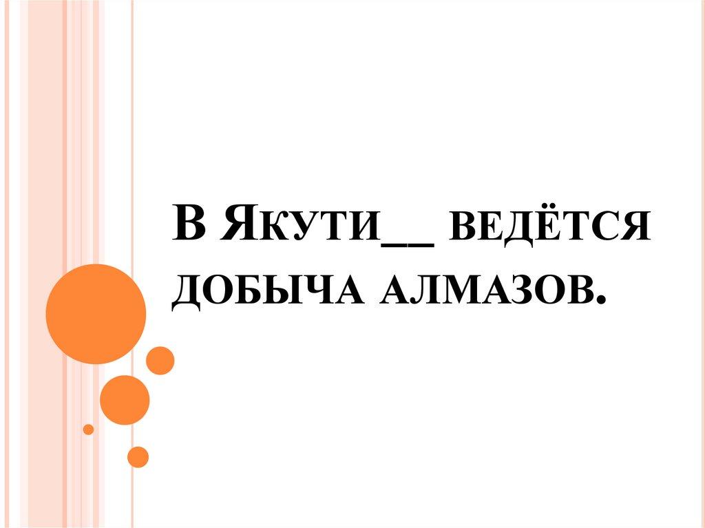 В Якути__ ведётся добыча алмазов.