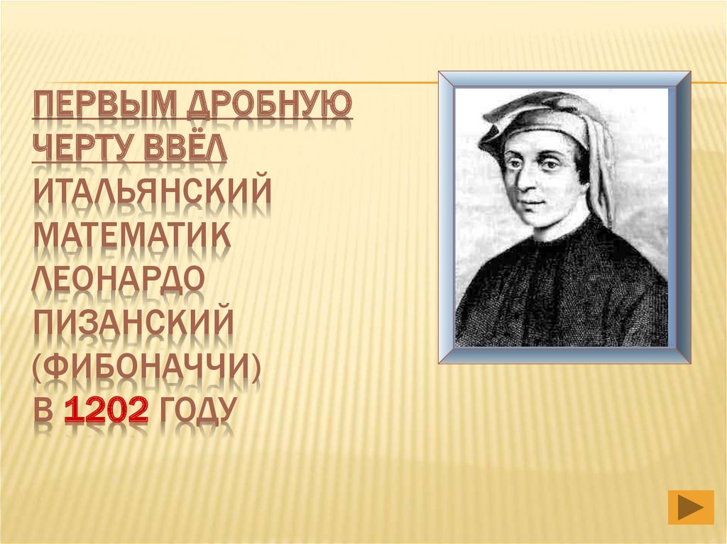 Первым дробную черту ввёл итальянский математик Леонардо Пизанский (Фибоначчи) в 1202 году